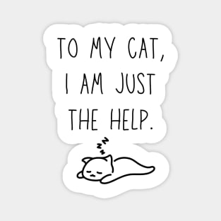 to my cat, I'm just the help - funny cat owner shirt Magnet