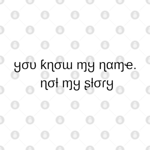 you know my name not my story by DREAMBIGSHIRTS