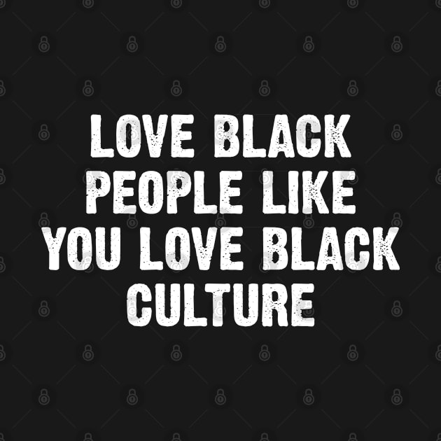 Love Black People Like You Love Black Culture by TIHONA