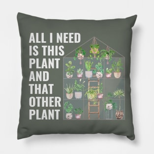 All I Need Is This Plant And That Other Plant Greenhouse Pillow