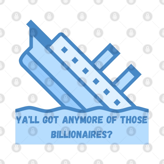 Titanic Ya'll got anymore Billionaires by TrapperWeasel