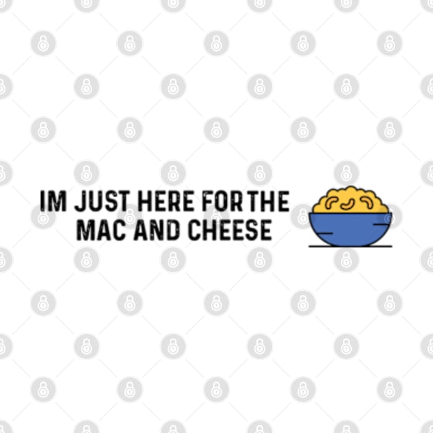 Im Just Here For The Mac And Cheese by LaroyaloTees