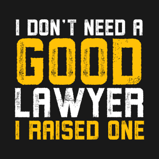 I don't need a good lawyer I raised one T-Shirt