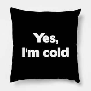 Yes, I'm Cold Pillow