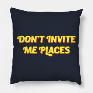 Don't Invite Me Places Pillow