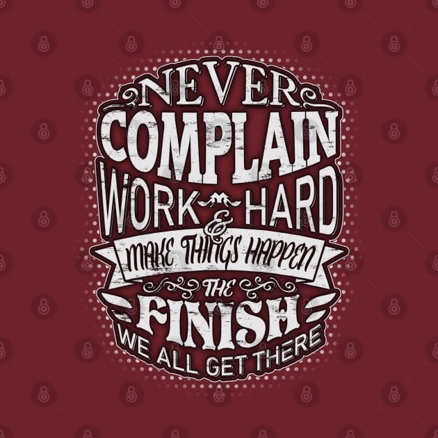 Never complain, work hard and make things happen! by Painatus