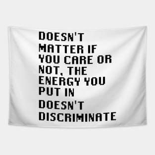 Doesn't matter if you care or not, the energy you put in doesn't discriminate Tapestry