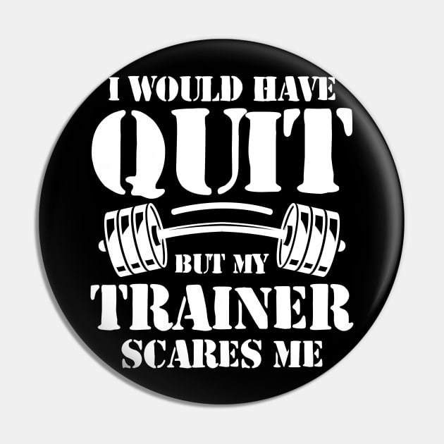 I Would Have Quit But My Trainer Scares Me Pin by AngelBeez29