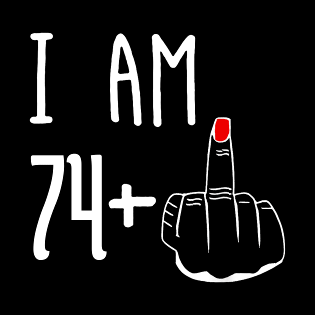 I Am 74 Plus 1 Middle Finger Funny 75th Birthday by Brodrick Arlette Store