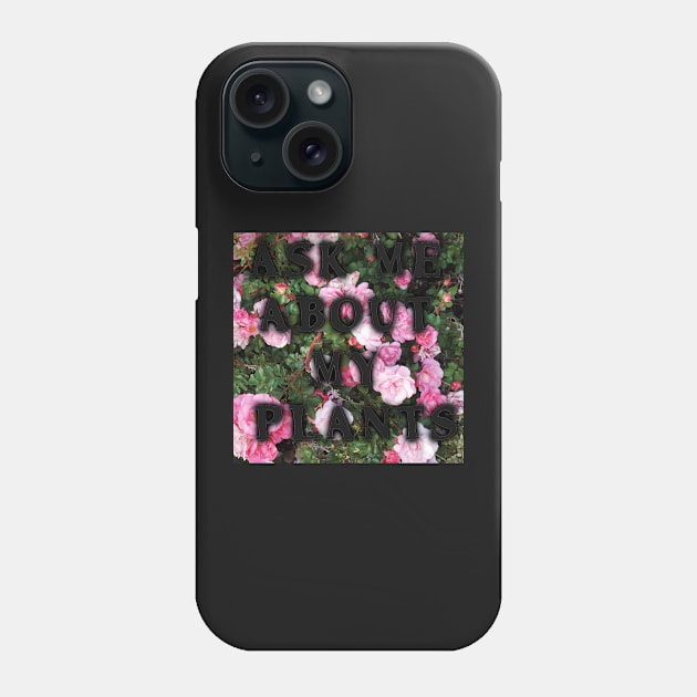 Ask Me About My Plants Phone Case by dogbone42