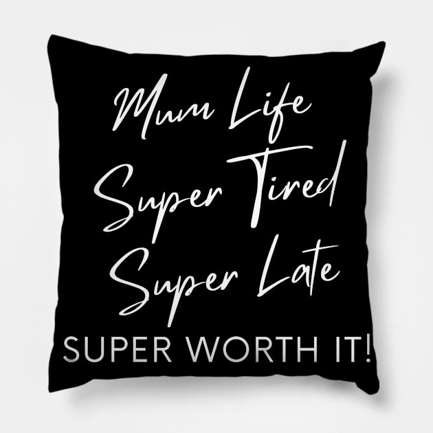 Mum Life, Super Tired, Super Late, Super Worth It! Funny Mum Life Quote. Pillow by That Cheeky Tee