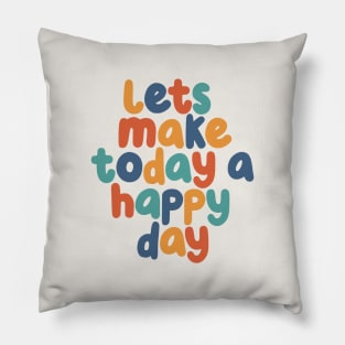 Lets Make Today a Happy Day in Red Green and Blue Pillow