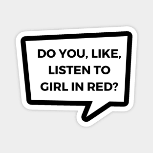 Do you, like, listen to girl in red? Magnet