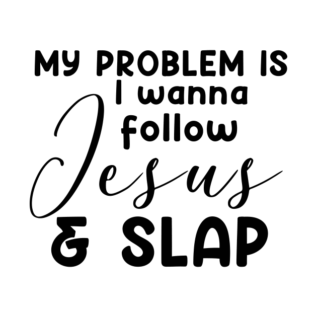 My Problem Is I Wanna Follow Jesus Slap People Too Funny by Satansplain, Dr. Schitz