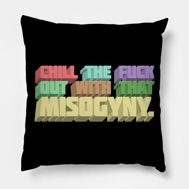 Chill The F*ck Out With That Misogyny - Typographic Statement Apparel Pillow by DankFutura