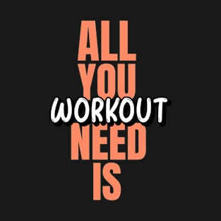 ALL YOU NEED IS WORKOUT T-Shirt