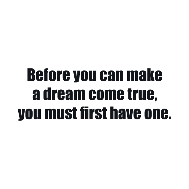 Before you can make a dream come true, you must first have one by BL4CK&WH1TE 