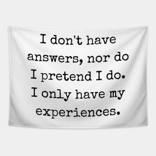 I Don't Have Answers I Only Have My Experiences Tapestry