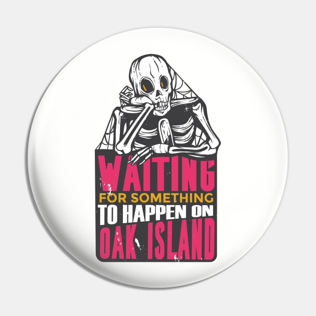 Waiting for Something to Happen on Oak Island Pin by HiFi Tees