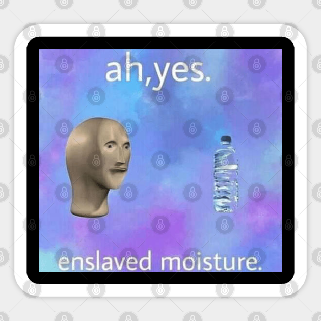 Funny Ah Yes Enslaved Moisture Dank Meme Ah Yes Enslaved Moisture Sticker Teepublic