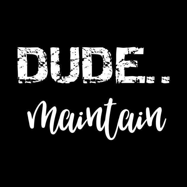 Dude.... Maintain by SarahBean