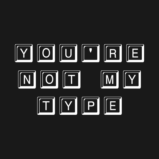 You're Not My Type (White) by Graograman