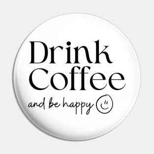 Drink Coffee and Be Happy Pin