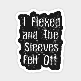 I Flexed and The Sleeves Fell Off Funny Body Builder Workout Magnet