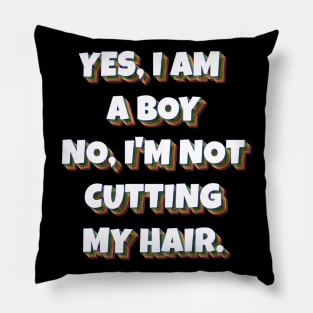 Yes, I Am A Boy No, I'm Not Cutting My Hair Pillow