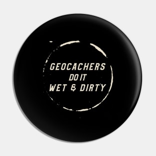 Geocachers Do It Wet & Dirty Geocaching Pin