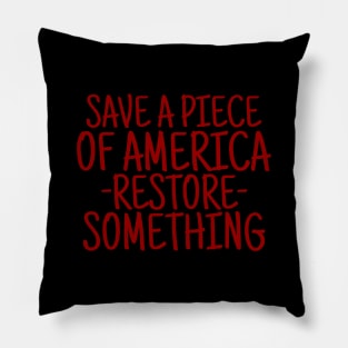 Save a piece of America restore something Pillow