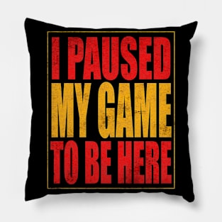 i paused my game to be here Pillow