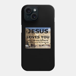 Jesus Loves you, but I am his favorite with wailing wall in background Phone Case