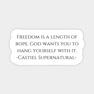 Freedom is a length of rope. God wants you to hang yourself with it. -Castiel Supernatural- Magnet