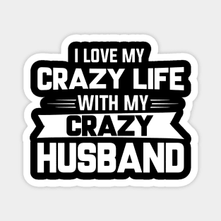 I Love My Crazy Life With My Crazy Husband Magnet