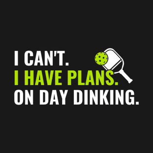 Pickleball Plans on Day Dinking Funny Pickleball Quote T-Shirt