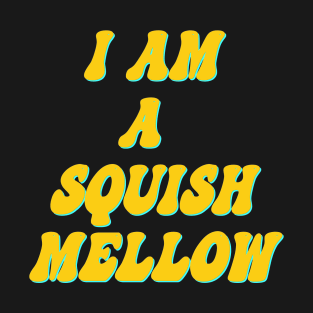 I am a squish mellow T-Shirt