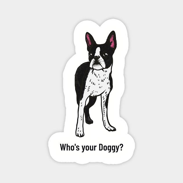 Boston Terrier Who's Your Doggy? Magnet by Carley Creative Designs