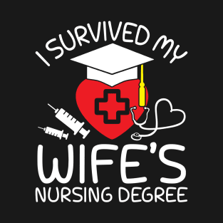 I Survived My Wife's Nursing Degree Happy Graduate Day Nurse T-Shirt
