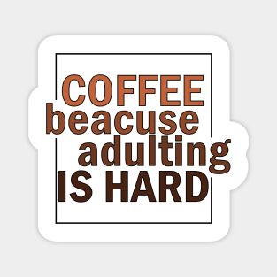 COFFE BECAUSE ADULTING IS HARD. Magnet