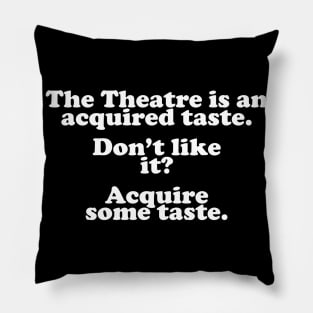 The Theatre Is An Acquired Taste Pillow