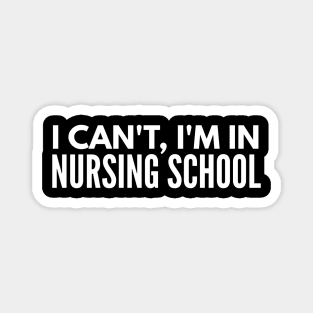 I Can't, I'm In Nursing School - Nurse Magnet