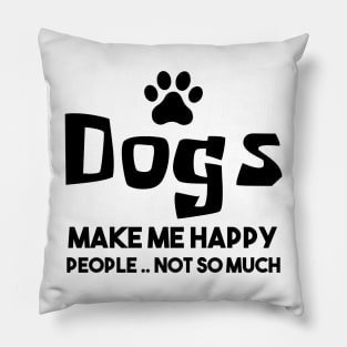 Dogs make me happy people not so much Pillow