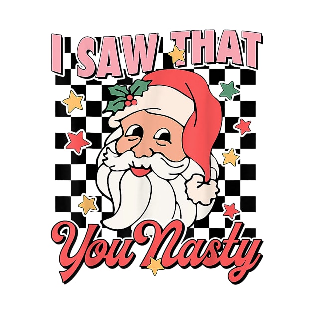 Groovy Santa Ugly Christmas Xmas I Saw That You Nasty Men by bowenokau