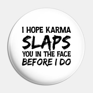 I Hope Karma Slaps you in the face Before I do - Funny Karma Sarcastic Pin