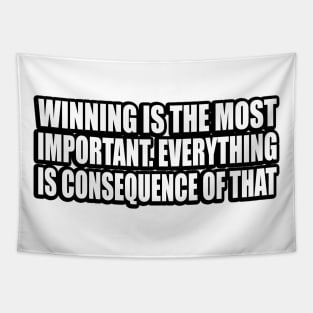 Winning is the most important. Everything is consequence of that Tapestry