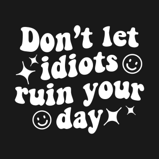 Don't let idiots ruin your day - white text T-Shirt