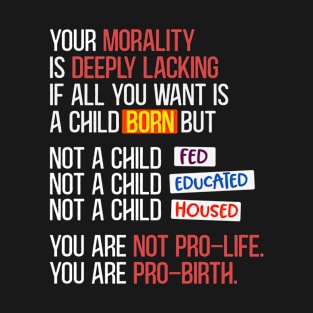 You are not pro Life you are pro birth T-Shirt