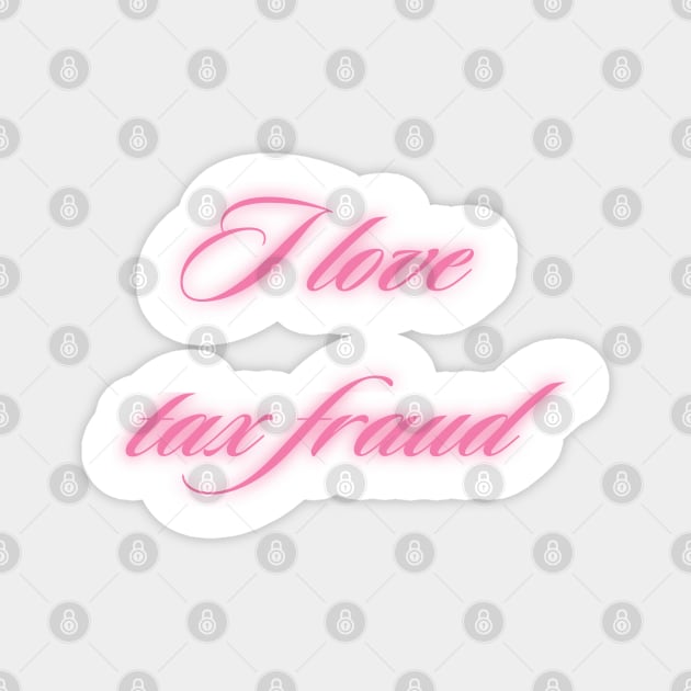 I love tax fraud Magnet by little-axii