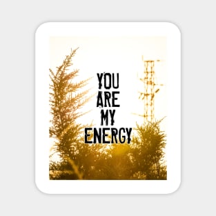 YOU ARE MY ENERGY Magnet